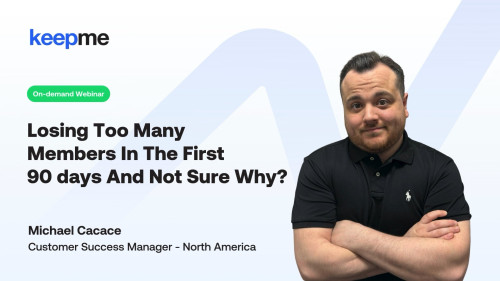 Keepme On-Demand Series: Losing Too Many Members in The First 90 Days And Not Sure Why?